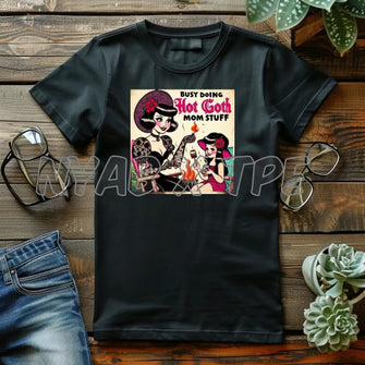 Busy doing hot goth mom stuff tee,pullover or hoodie